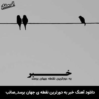 دانلود آهنگ خبر به دورترین نقطه ی جهان برسد صائب